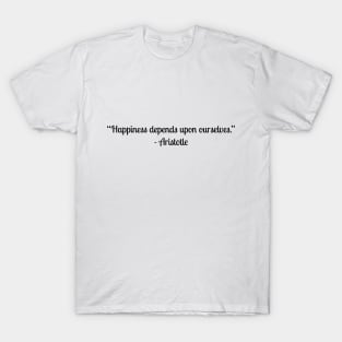 “Happiness depends upon ourselves.” - Aristotle T-Shirt